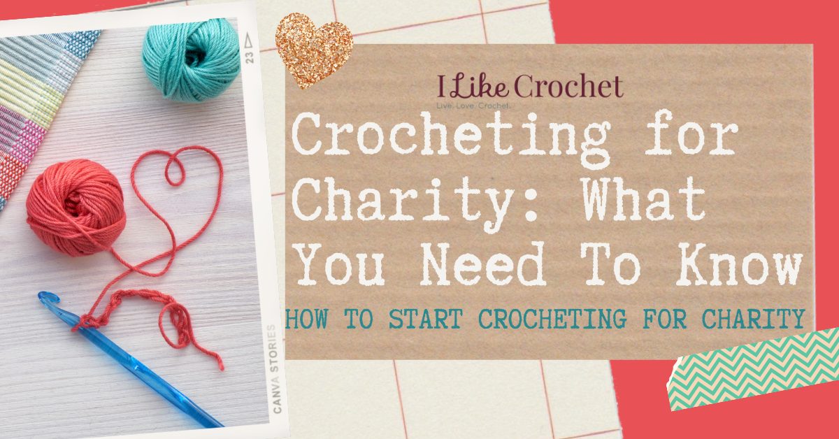 Crocheting for Charity What You Need To Know I Like Crochet