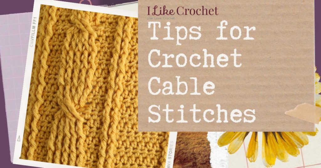 Four Tips for Crochet Cable Stitches - I Like Crochet