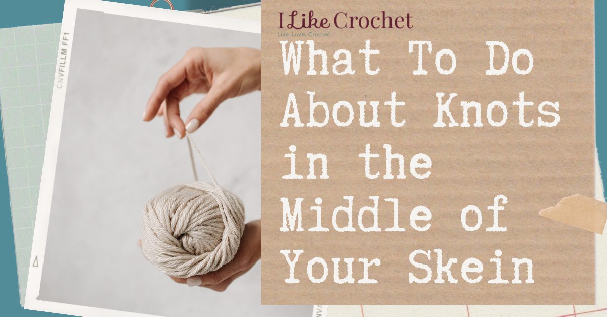 What To Do About Knots in the Middle of Your Skein I Like Crochet